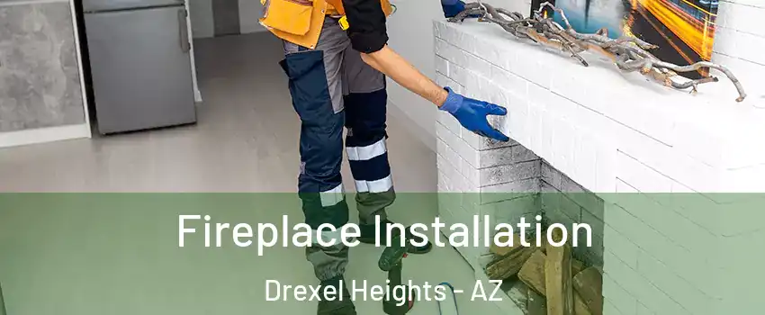  Fireplace Installation Drexel Heights - AZ