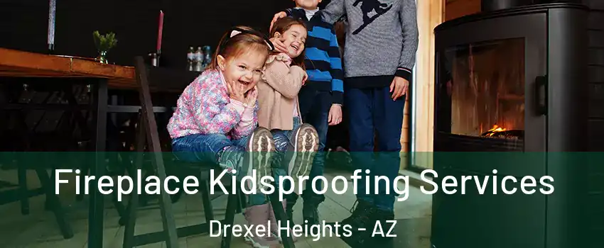  Fireplace Kidsproofing Services Drexel Heights - AZ