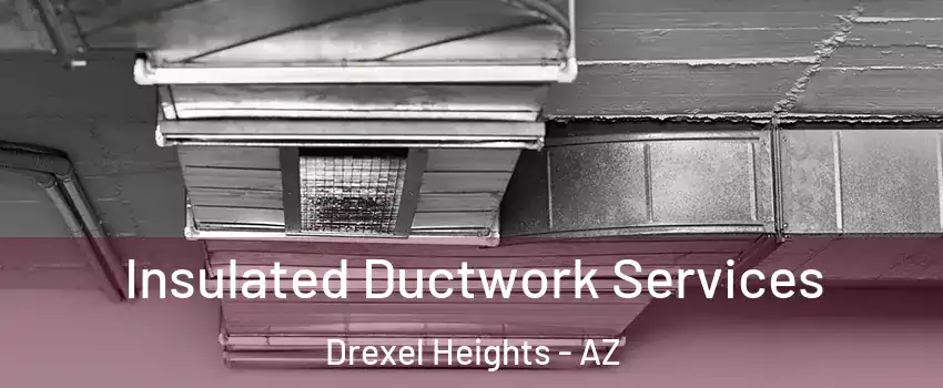  Insulated Ductwork Services Drexel Heights - AZ