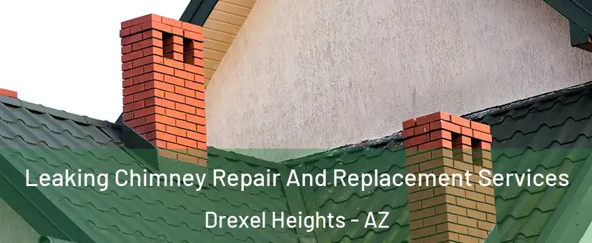  Leaking Chimney Repair And Replacement Services Drexel Heights - AZ