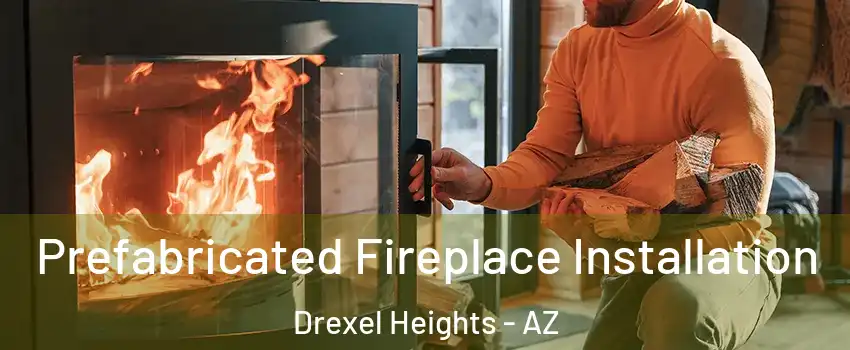  Prefabricated Fireplace Installation Drexel Heights - AZ
