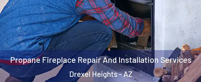  Propane Fireplace Repair And Installation Services Drexel Heights - AZ