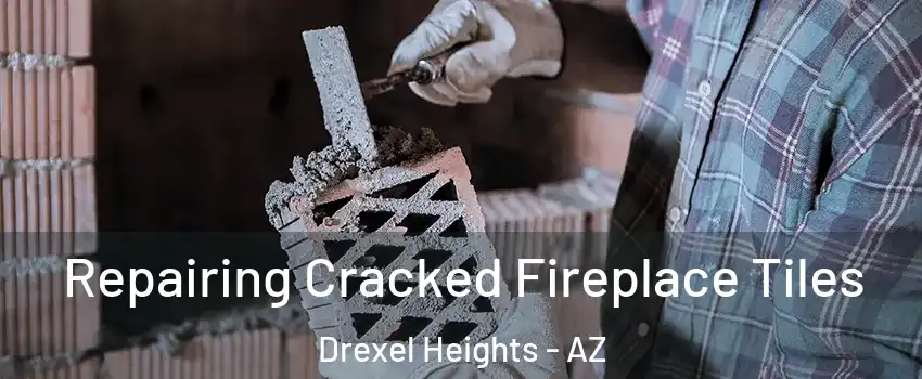  Repairing Cracked Fireplace Tiles Drexel Heights - AZ