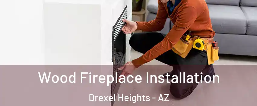  Wood Fireplace Installation Drexel Heights - AZ